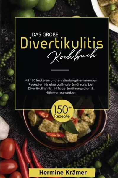 Das große Divertikulitis Kochbuch! Inklusive 14 Tage Ernährungsplan und Nährwerteangaben! 1. Auflage