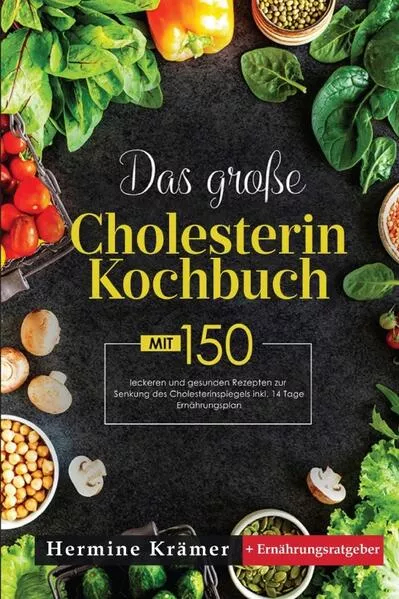 Cover: Das große Cholesterin Kochbuch! Inklusive 14 Tage Ernährungsplan und Ernährungsratgeber! 1. Auflage