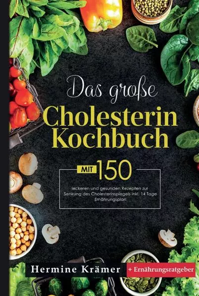 Cover: Das große Cholesterin Kochbuch! Inklusive 14 Tage Ernährungsplan und Ernährungsratgeber! 1. Auflage