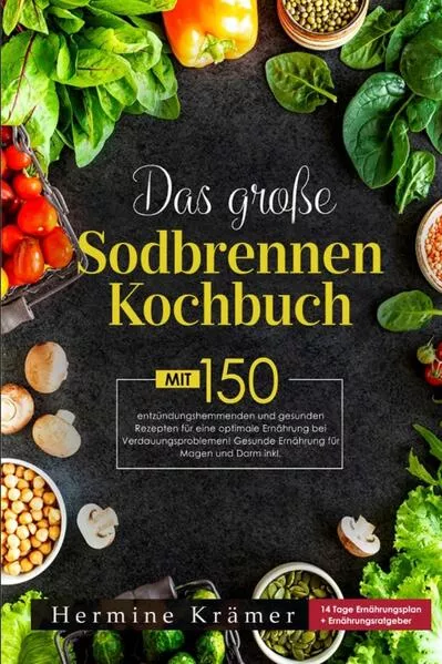 Das große Sodbrennen Kochbuch! Inklusive 14 Tage Ernährungsplan und Nährwerteangaben! 1. Auflage