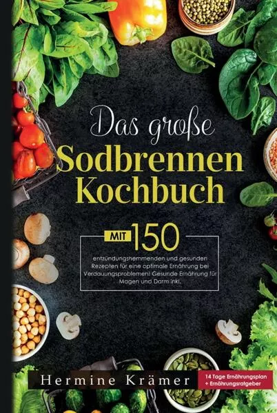 Cover: Das große Sodbrennen Kochbuch! Inklusive 14 Tage Ernährungsplan und Nährwerteangaben! 1. Auflage