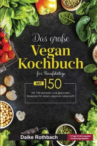 Cover: Das große Vegan Kochbuch für Berufstätige! Inklusive 14 Tage Ernährungsplan und Ernährungsratgeber! 1. Auflage