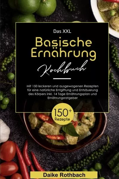 Cover: Das XXL Basische Ernährung Kochbuch! Inklusive 14 Tage Ernährungsplan und Ernährungsratgeber! 1. Auflage