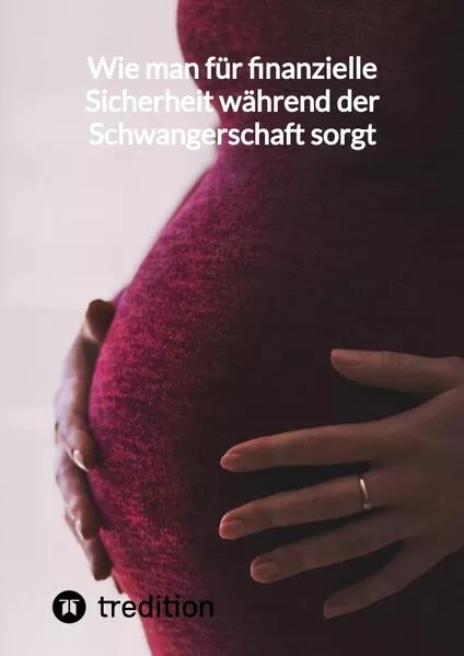 Cover: Wie man für finanzielle Sicherheit während der Schwangerschaft sorgt