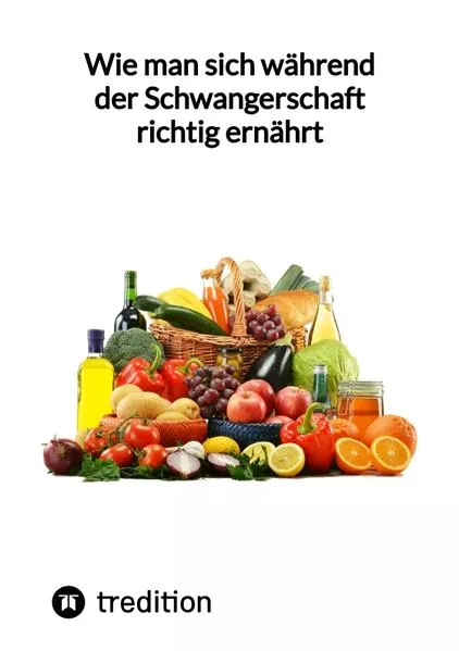 Cover: Wie man sich während der Schwangerschaft richtig ernährt
