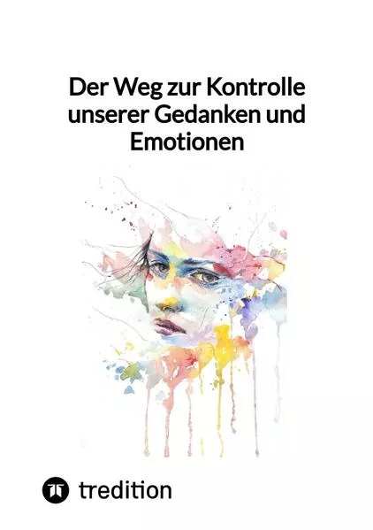Cover: Der Weg zur Kontrolle unserer Gedanken und Emotionen