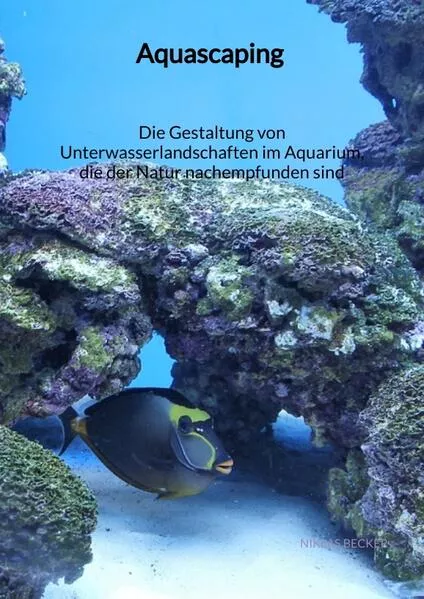 Cover: Aquascaping - Die Gestaltung von Unterwasserlandschaften im Aquarium, die der Natur nachempfunden sind