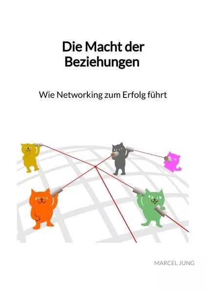 Cover: Die Macht der Beziehungen - Wie Networking zum Erfolg führt