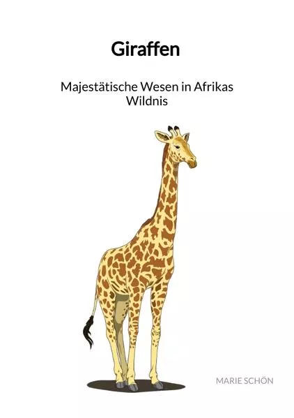 Cover: Giraffen - Majestätische Wesen in Afrikas Wildnis