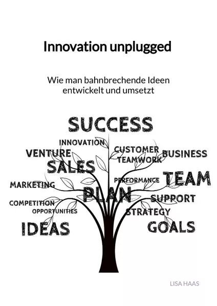 Innovation unplugged - Wie man bahnbrechende Ideen entwickelt und umsetzt