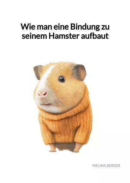 Cover: Wie man eine Bindung zu seinem Hamster aufbaut