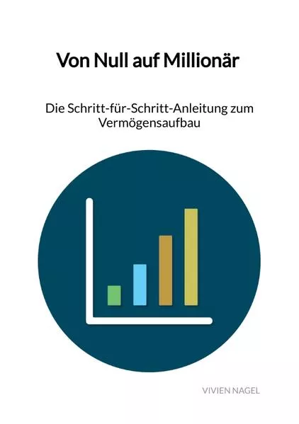 Cover: Von Null auf Millionär - Die Schritt-für-Schritt-Anleitung zum Vermögensaufbau
