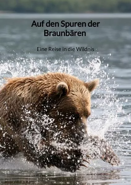 Auf den Spuren der Braunbären - Eine Reise in die Wildnis</a>