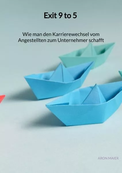 Cover: Exit 9 to 5 - Wie man den Karrierewechsel vom Angestellten zum Unternehmer schafft