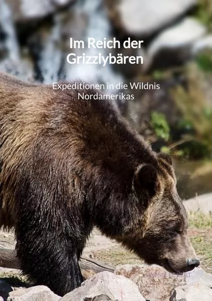Cover: Im Reich der Grizzlybären - Expeditionen in die Wildnis Nordamerikas
