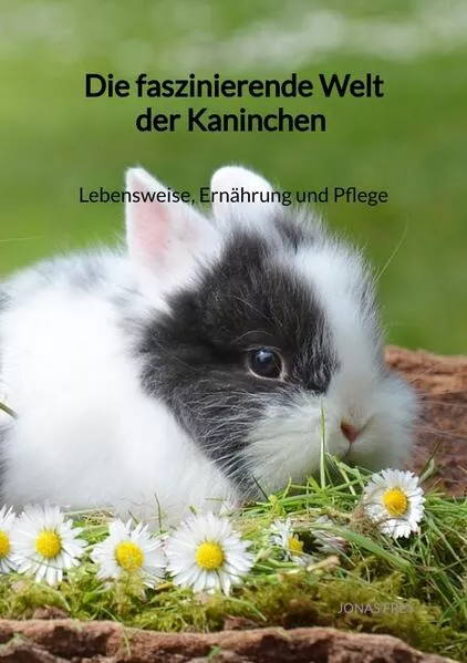 Cover: Die faszinierende Welt der Kaninchen - Lebensweise, Ernährung und Pflege