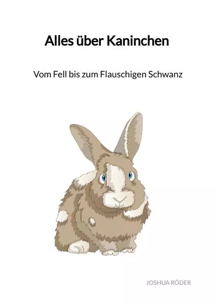 Alles über Kaninchen - Vom Fell bis zum Flauschigen Schwanz