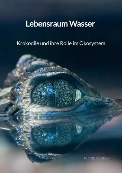 Cover: Lebensraum Wasser - Krokodile und ihre Rolle im Ökosystem