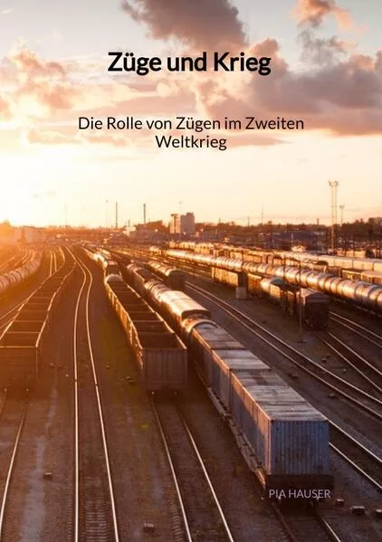 Cover: Züge und Krieg - Die Rolle von Zügen im Zweiten Weltkrieg