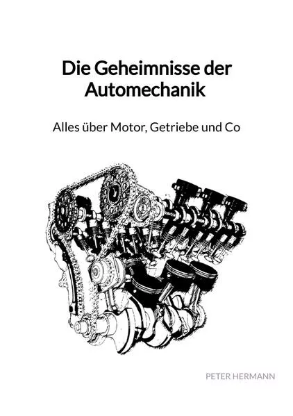 Cover: Die Geheimnisse der Automechanik - Alles über Motor, Getriebe und Co