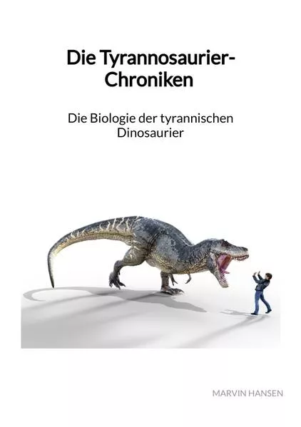 Cover: Die Tyrannosaurier-Chroniken - Die Biologie der tyrannischen Dinosaurier