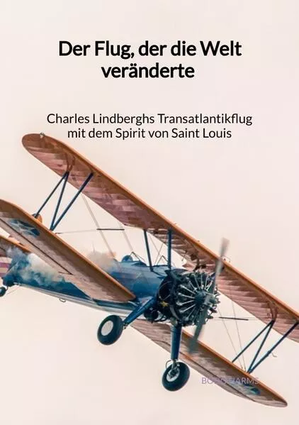 Cover: Der Flug, der die Welt veränderte - Charles Lindberghs Transatlantikflug mit dem Spirit von Saint Louis