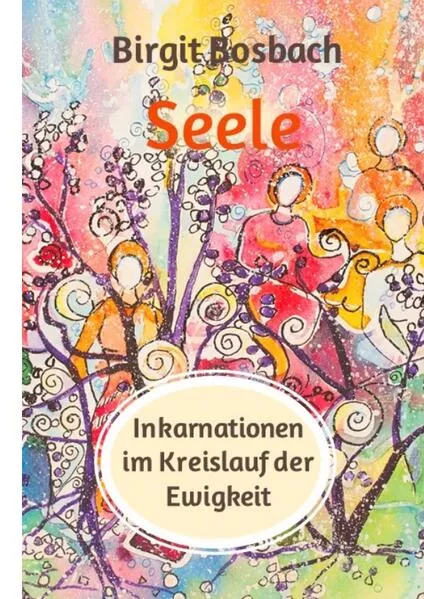 Seele - Inkarnationen im Kreislauf der Ewigkeit