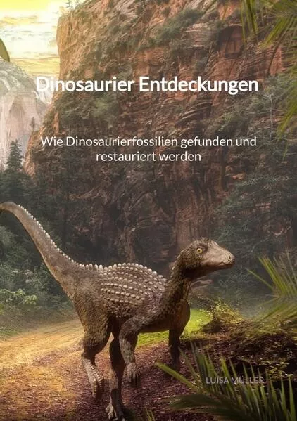 Cover: Dinosaurier Entdeckungen - Wie Dinosaurierfossilien gefunden und restauriert werden