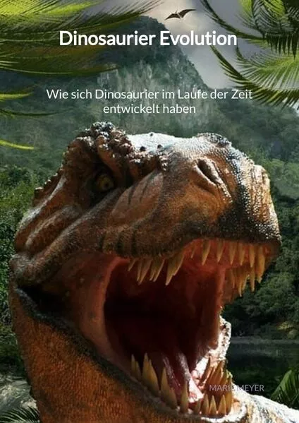 Cover: Dinosaurier Evolution - Wie sich Dinosaurier im Laufe der Zeit entwickelt haben