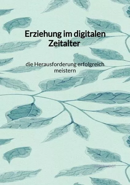 Cover: Erziehung im digitalen Zeitalter - die Herausforderung erfolgreich meistern