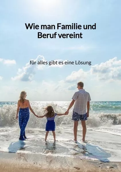 Cover: Wie man Familie und Beruf vereint - für alles gibt es eine Lösung