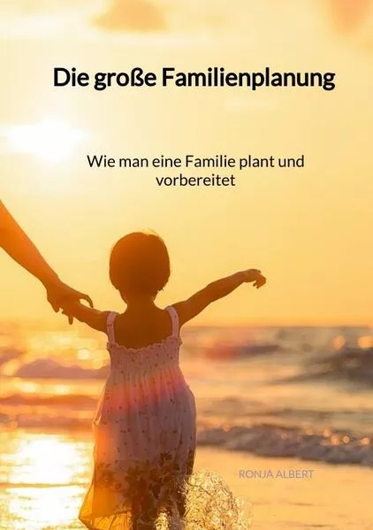 Cover: Die große Familienplanung - Wie man eine Familie plant und vorbereitet