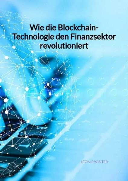 Cover: Wie die Blockchain-Technologie den Finanzsektor revolutioniert