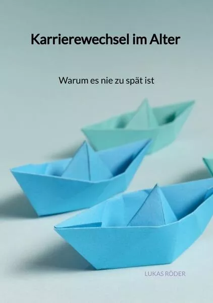 Cover: Karrierewechsel im Alter - Warum es nie zu spät ist