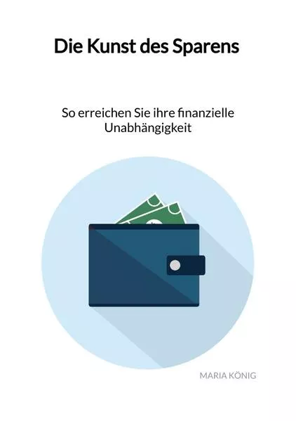 Cover: Die Kunst des Sparens - So erreichen Sie ihre finanzielle Unabhängigkeit