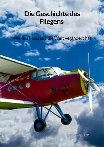 Cover: Die Geschichte des Fliegens - Wie das Flugzeug die Welt verändert hat