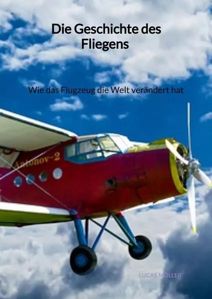 Cover: Die Geschichte des Fliegens - Wie das Flugzeug die Welt verändert hat