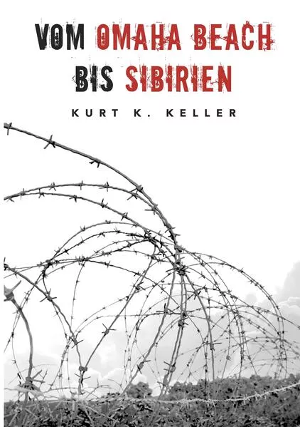 Cover: Vom Omaha Beach bis Sibirien - Die Horror-Odyssee eines deutschen Soldaten