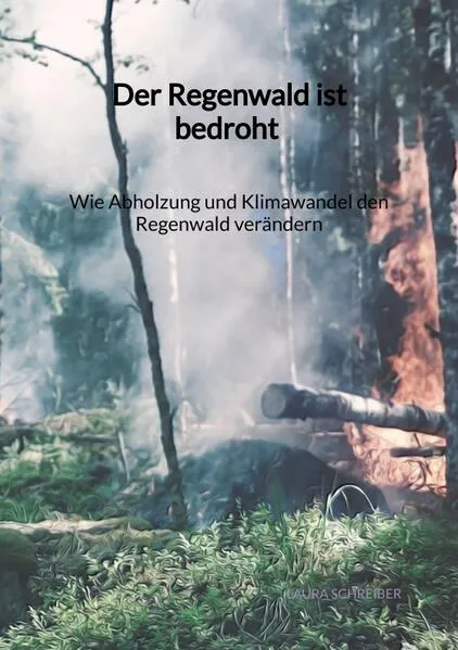 Cover: Der Regenwald ist bedroht - Wie Abholzung und Klimawandel den Regenwald verändern