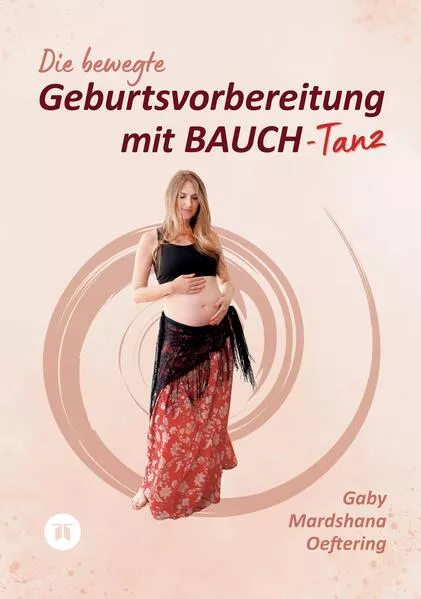 Cover: Die bewegte Geburtsvorbereitung mit BAUCH-Tanz