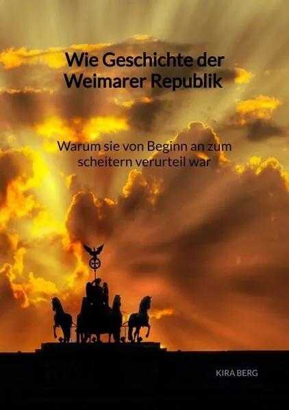 Cover: Wie Geschichte der Weimarer Republik - Warum sie von Beginn an zum scheitern verurteil war
