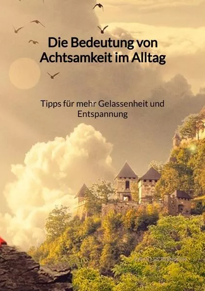 Die Bedeutung von Achtsamkeit im Alltag - Tipps für mehr Gelassenheit und Entspannung</a>