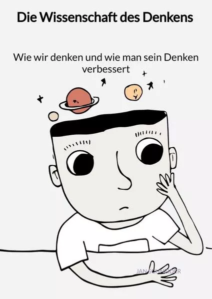 Die Wissenschaft des Denkens - Wie wir denken und wie man sein Denken verbessert
