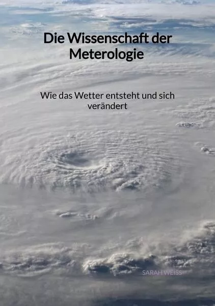 Cover: Die Wissenschaft der Meterologie - Wie das Wetter entsteht und sich verändert