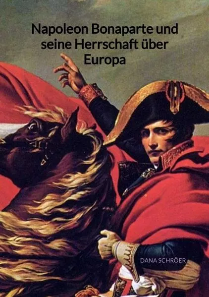 Cover: Napoleon Bonaparte und seine Herrschaft über Europa