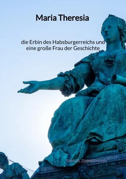 Cover: Maria Theresia - die Erbin des Habsburgerreichs und eine große Frau der Geschichte