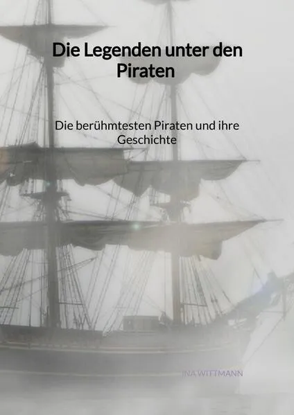 Die Legenden unter den Piraten - Die berühmtesten Piraten und ihre Geschichte