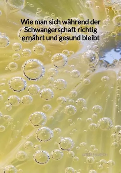 Cover: Wie man sich während der Schwangerschaft richtig ernährt und gesund bleibt