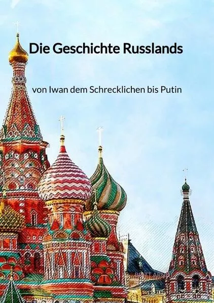 Cover: Die Geschichte Russlands - von Iwan dem Schrecklichen bis Putin