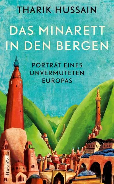 Cover: Das Minarett in den Bergen – Porträt eines unvermuteten Europas